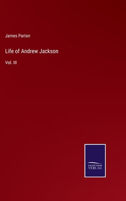 Life of Andrew Jackson: Vol. III 3375064691 Book Cover