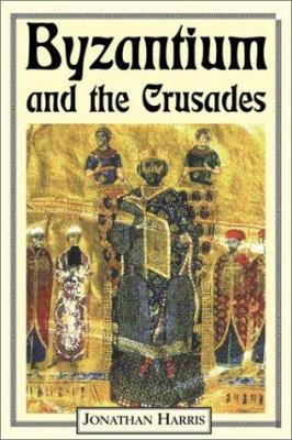 Byzantium and the Crusades (Crusader Worlds) 1852852984 Book Cover