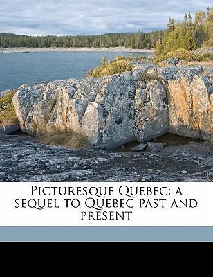 Picturesque Quebec: a sequel to Quebec past and... 1176420208 Book Cover