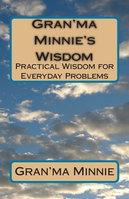 Gran'ma Minnie's Wisdom: Practical Wisdom for E... 1456329251 Book Cover