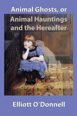 Animal Ghosts, or, Animal Hauntings and the Her... 153077957X Book Cover