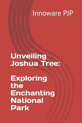 Unveiling Joshua Tree: Exploring the Enchanting... B0C9S1V583 Book Cover