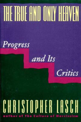 The True and Only Heaven: Progress and Its Critics 0393307956 Book Cover