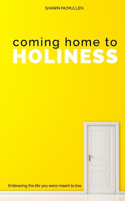 Coming Home to Holiness: Embracing the Life You... 1095045970 Book Cover