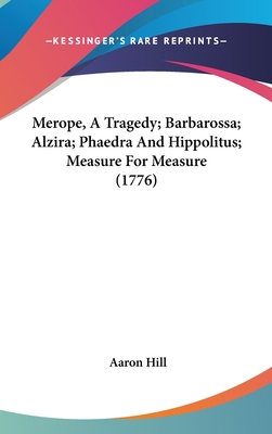 Merope, A Tragedy; Barbarossa; Alzira; Phaedra ... 1436561345 Book Cover