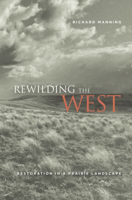 Rewilding the West: Restoration in a Prairie La... 0520256581 Book Cover