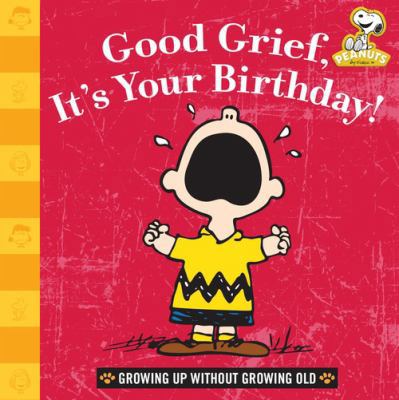 Good Grief, It's Your Birthday!: Growing Up Wit... 1492600873 Book Cover