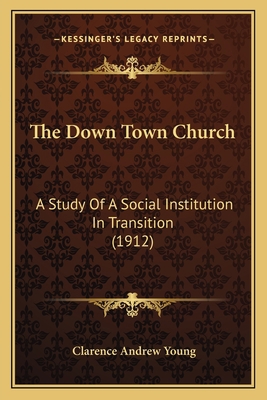 The Down Town Church: A Study Of A Social Insti... 116415821X Book Cover