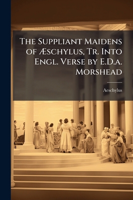 The Suppliant Maidens of Æschylus, Tr. Into Eng... 1143696867 Book Cover