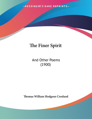 The Finer Spirit: And Other Poems (1900) 1120879825 Book Cover