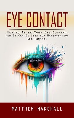 Eye Contact: How to Alter Your Eye Contact (How... 1990373879 Book Cover