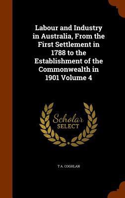 Labour and Industry in Australia, From the Firs... 1344920330 Book Cover