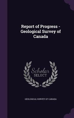 Report of Progress - Geological Survey of Canada 1357979053 Book Cover
