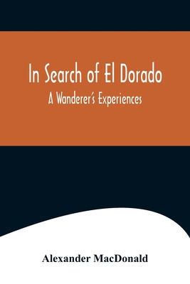 In Search of El Dorado; A Wanderer's Experiences 935657099X Book Cover