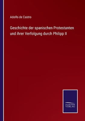 Geschichte der spanischen Protestanten und ihre... [German] 3752549963 Book Cover