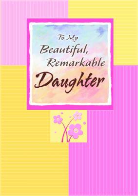 To My Beautiful, Remarkable Daughter 1598425242 Book Cover