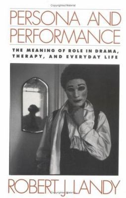 Persona and Performance : The Meaning of Role in Drama, Therapy, and Everyday Life