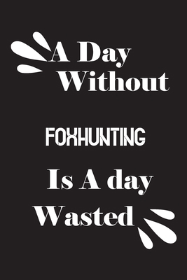 A day without foxhunting is a day wasted 1658872916 Book Cover