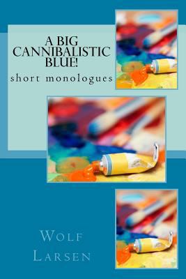 A Big Cannibalistic Blue!: short monologues 1973810220 Book Cover