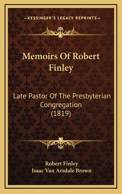 Memoirs Of Robert Finley: Late Pastor Of The Pr... 116712443X Book Cover