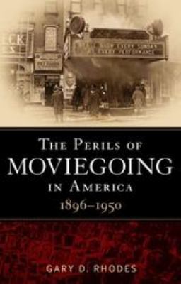 The Perils of Moviegoing in America: 1896-1950 1441110194 Book Cover