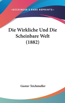 Die Wirkliche Und Die Scheinbare Welt (1882) [German] 1161315926 Book Cover