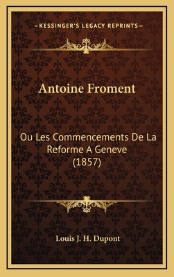 Antoine Froment: Ou Les Commencements De La Ref... [French] 1168753082 Book Cover