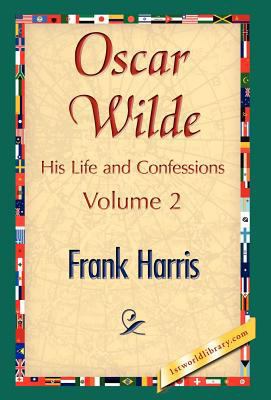 Oscar Wilde, His Life and Confessions, Volume 2 1421897415 Book Cover