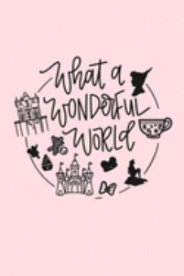 What a WONDERFUL WORLD: Dot Grid Journal, 110 Pages, 6X9 inches,  Disney Parks Graphic on Light Pink matte cover, dotted notebook, bullet journaling, ... teen women girls family friends travel notes