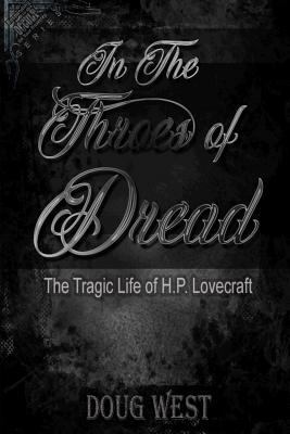 In the Throes of Dread: The Tragic Life of H.P.... 1978262663 Book Cover