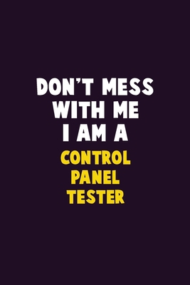 Don't Mess With Me, I Am A Control Panel Tester... 167688260X Book Cover