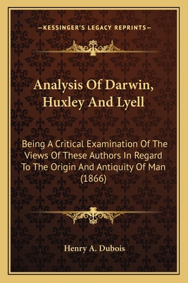 Analysis Of Darwin, Huxley And Lyell: Being A C... 1165893789 Book Cover
