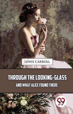 Through The Looking-Glass And What Alice Found ... 9357488863 Book Cover