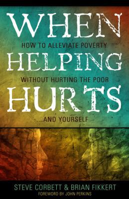 When Helping Hurts: How to Alleviate Poverty Wi... 0802457053 Book Cover