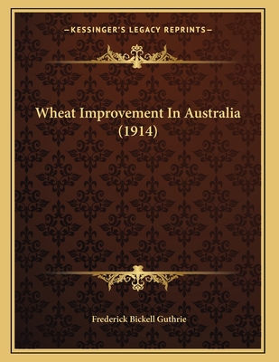 Wheat Improvement In Australia (1914) 1164143107 Book Cover