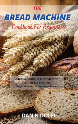 The Bread Machine Cookbook for Beginners: Adopt... 1803006927 Book Cover