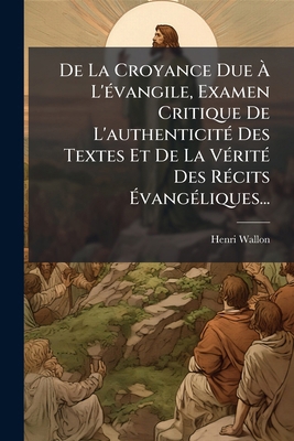 De La Croyance Due À L'évangile, Examen Critiqu... [French] 1247622681 Book Cover