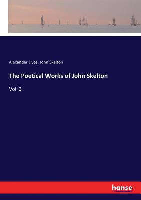 The Poetical Works of John Skelton: Vol. 3 3337398936 Book Cover