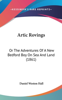 Artic Rovings: Or The Adventures Of A New Bedfo... 1104064529 Book Cover