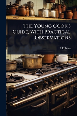 The Young Cook's Guide, With Practical Observat... 1023694778 Book Cover