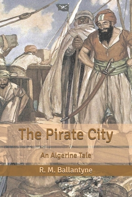The Pirate City: An Algerine Tale B085RR65S5 Book Cover