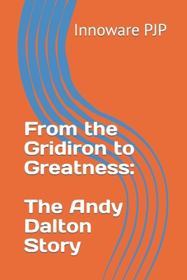 From the Gridiron to Greatness: The Andy Dalton... B0C9RVM8D3 Book Cover