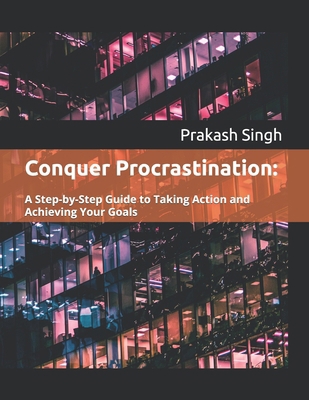Conquer Procrastination: : A Step-by-Step Guide... B0D97QVRXR Book Cover