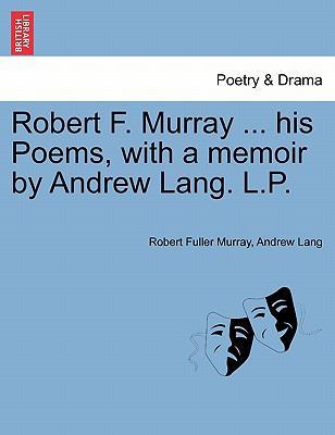 Robert F. Murray ... His Poems, with a Memoir b... 1241150710 Book Cover