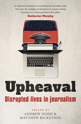 Upheaval: Disrupted Lives in Journalism 1742237274 Book Cover