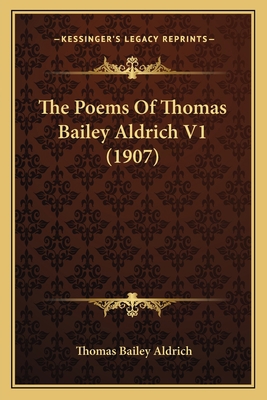 The Poems Of Thomas Bailey Aldrich V1 (1907) 1164174193 Book Cover