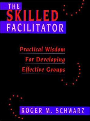 The Skilled Facilitator: Practical Wisdom for D... 1555426387 Book Cover