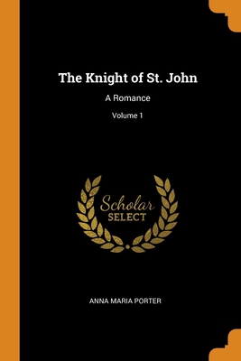 The Knight of St. John: A Romance; Volume 1 0344162486 Book Cover