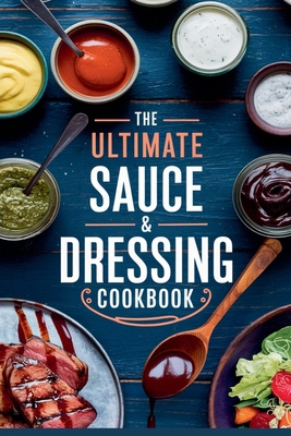 The Ultimate Sauce & Dressing Cookbook B0DXS4BM17 Book Cover