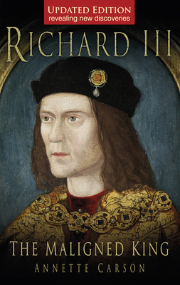 Richard III: The Maligned King: The Maligned King 0752452088 Book Cover